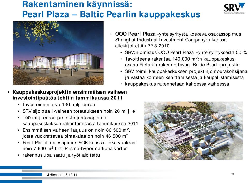 euron projektinjohtosopimus kauppakeskuksen rakentamisesta tammikuussa 2011 Ensimmäisen vaiheen laajuus on noin 86 500 m 2, josta vuokrattavaa pinta-alaa on noin 46 500 m 2 Pearl Plazalla aiesopimus