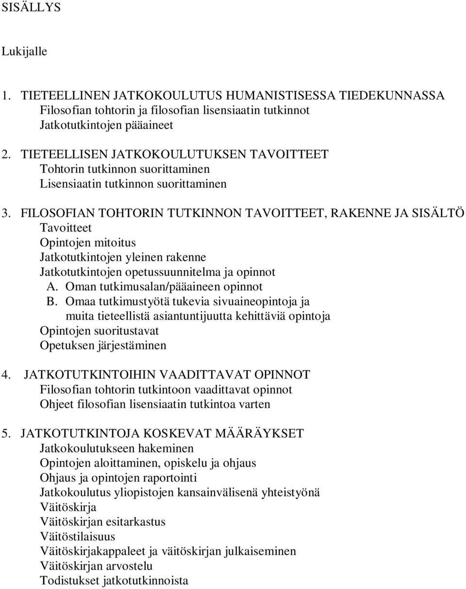 FILOSOFIAN TOHTORIN TUTKINNON TAVOITTEET, RAKENNE JA SISÄLTÖ Tavoitteet Opintojen mitoitus Jatkotutkintojen yleinen rakenne Jatkotutkintojen opetussuunnitelma ja opinnot A.