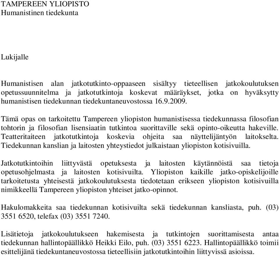 Tämä opas on tarkoitettu Tampereen yliopiston humanistisessa tiedekunnassa filosofian tohtorin ja filosofian lisensiaatin tutkintoa suorittaville sekä opinto-oikeutta hakeville.