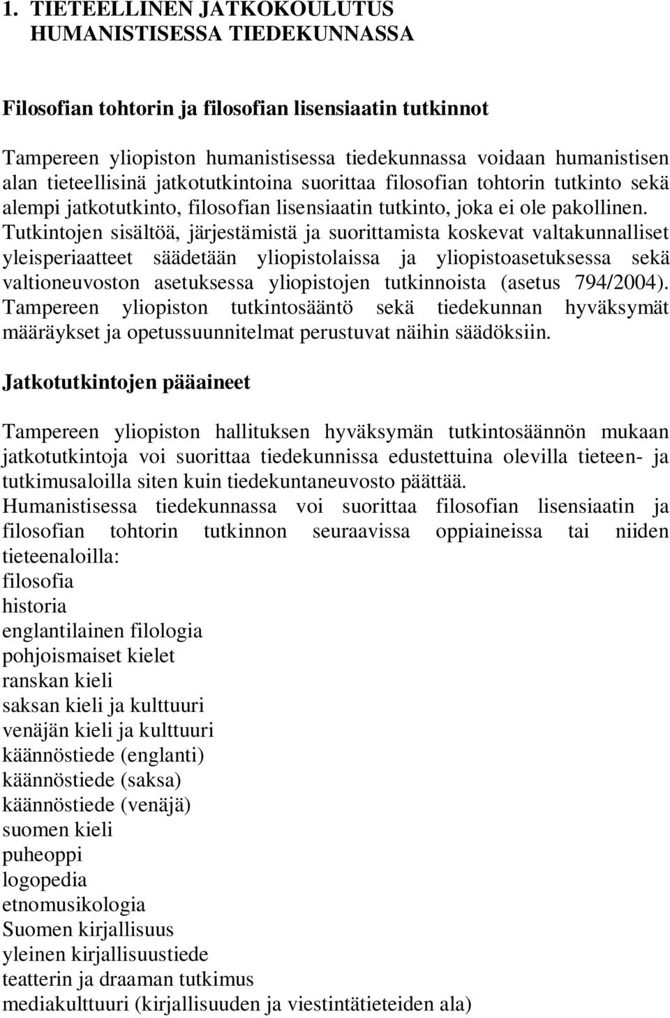 Tutkintojen sisältöä, järjestämistä ja suorittamista koskevat valtakunnalliset yleisperiaatteet säädetään yliopistolaissa ja yliopistoasetuksessa sekä valtioneuvoston asetuksessa yliopistojen