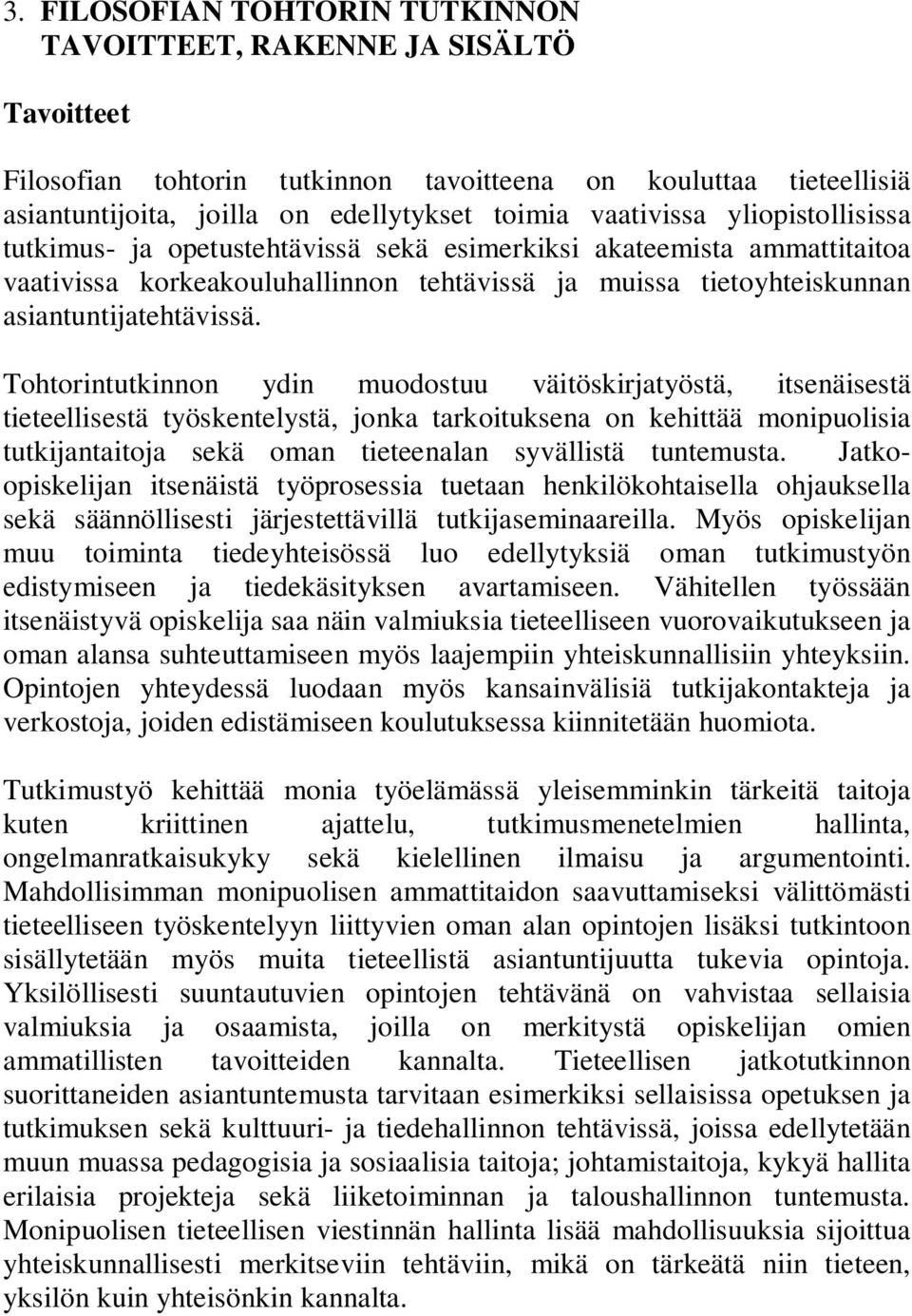 Tohtorintutkinnon ydin muodostuu väitöskirjatyöstä, itsenäisestä tieteellisestä työskentelystä, jonka tarkoituksena on kehittää monipuolisia tutkijantaitoja sekä oman tieteenalan syvällistä