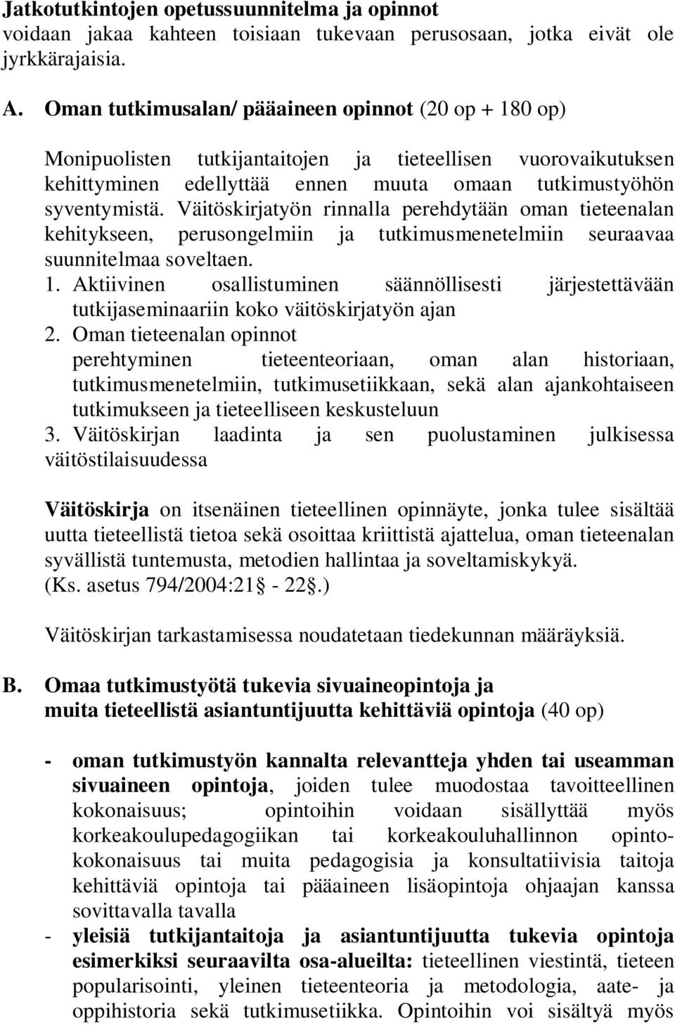 Väitöskirjatyön rinnalla perehdytään oman tieteenalan kehitykseen, perusongelmiin ja tutkimusmenetelmiin seuraavaa suunnitelmaa soveltaen. 1.