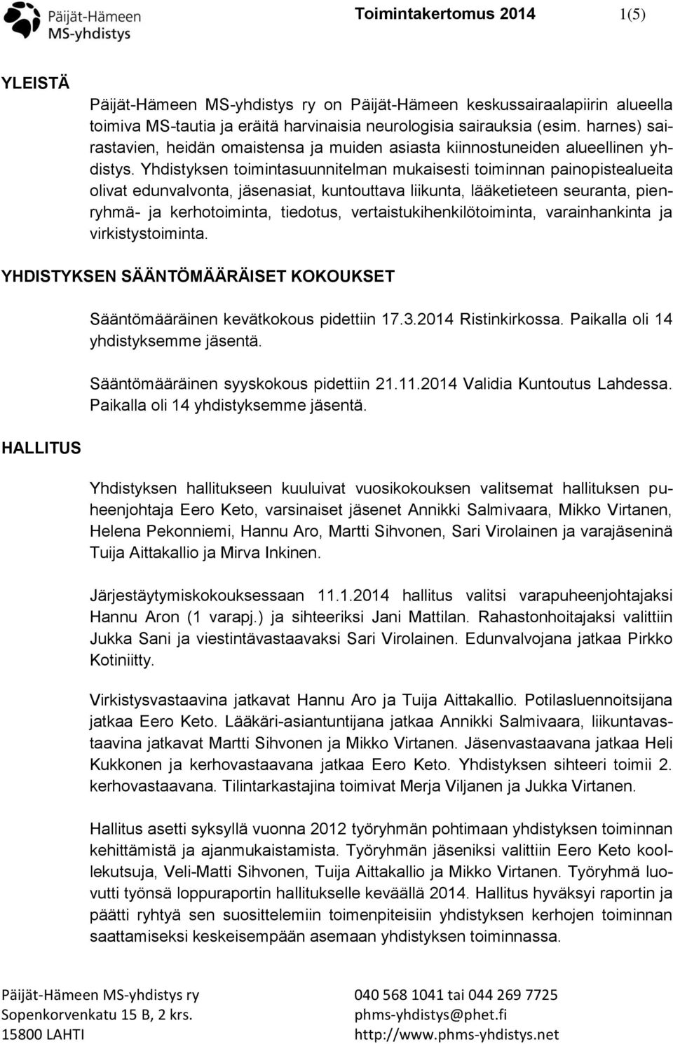 Yhdistyksen toimintasuunnitelman mukaisesti toiminnan painopistealueita olivat edunvalvonta, jäsenasiat, kuntouttava liikunta, lääketieteen seuranta, pienryhmä- ja kerhotoiminta, tiedotus,