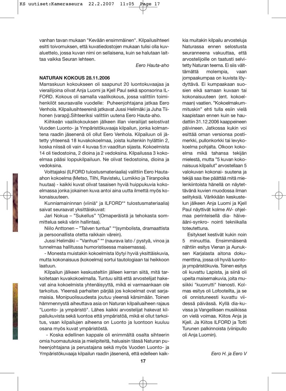 Eero Hauta-aho 17 NATURAN KOKOUS 28.11.2006 Marraskuun kokoukseen oli saapunut 20 luontokuvaajaa ja vierailijoina olivat Anja Luomi ja Kjell Paul sekä sponsorina IL- FORD.
