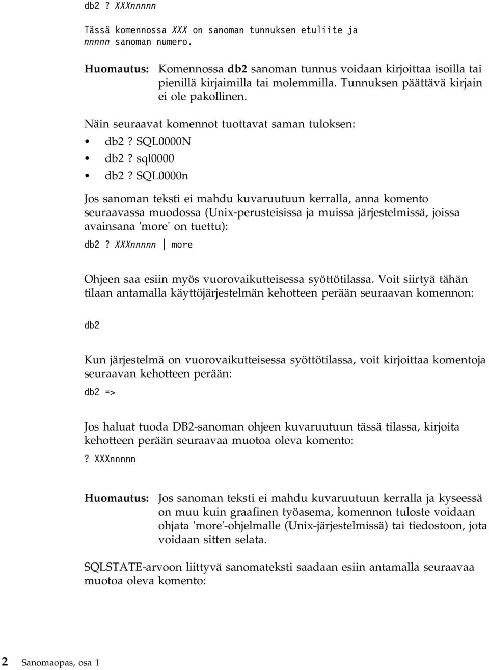 SQL0000n Jos sanoman teksti ei mahdu kuvaruutuun kerralla, anna komento seuraavassa muodossa (Unix-perusteisissa ja muissa järjestelmissä, joissa avainsana 'more' on tuettu): db2?
