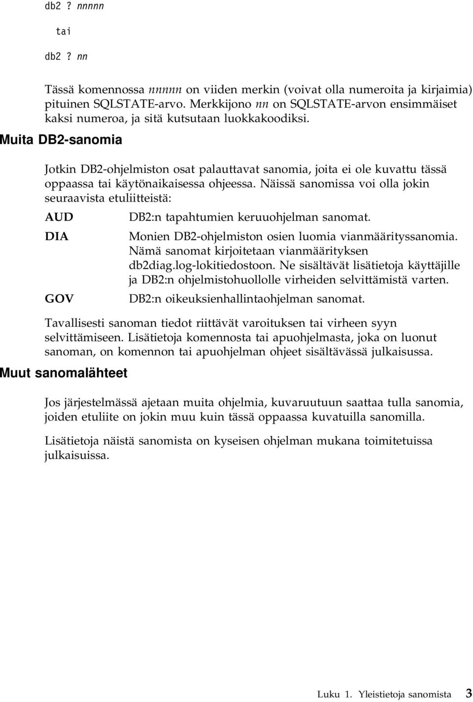 Muita DB2-sanomia Jotkin DB2-ohjelmiston osat palauttavat sanomia, joita ei ole kuvattu tässä oppaassa tai käytönaikaisessa ohjeessa.