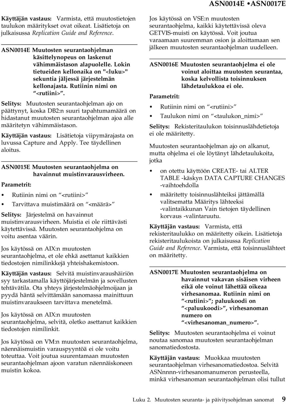 Rutiinin nimi on <rutiini>. Selitys: Muutosten seurantaohjelman ajo on päättynyt, koska DB2:n suuri tapahtumamäärä on hidastanut muutosten seurantaohjelman ajoa alle määritetyn vähimmäistason.
