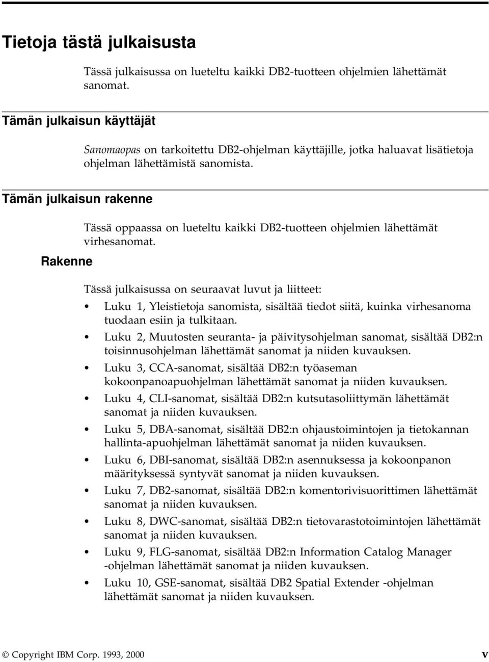 Tämän julkaisun rakenne Rakenne Tässä oppaassa on lueteltu kaikki DB2-tuotteen ohjelmien lähettämät virhesanomat.