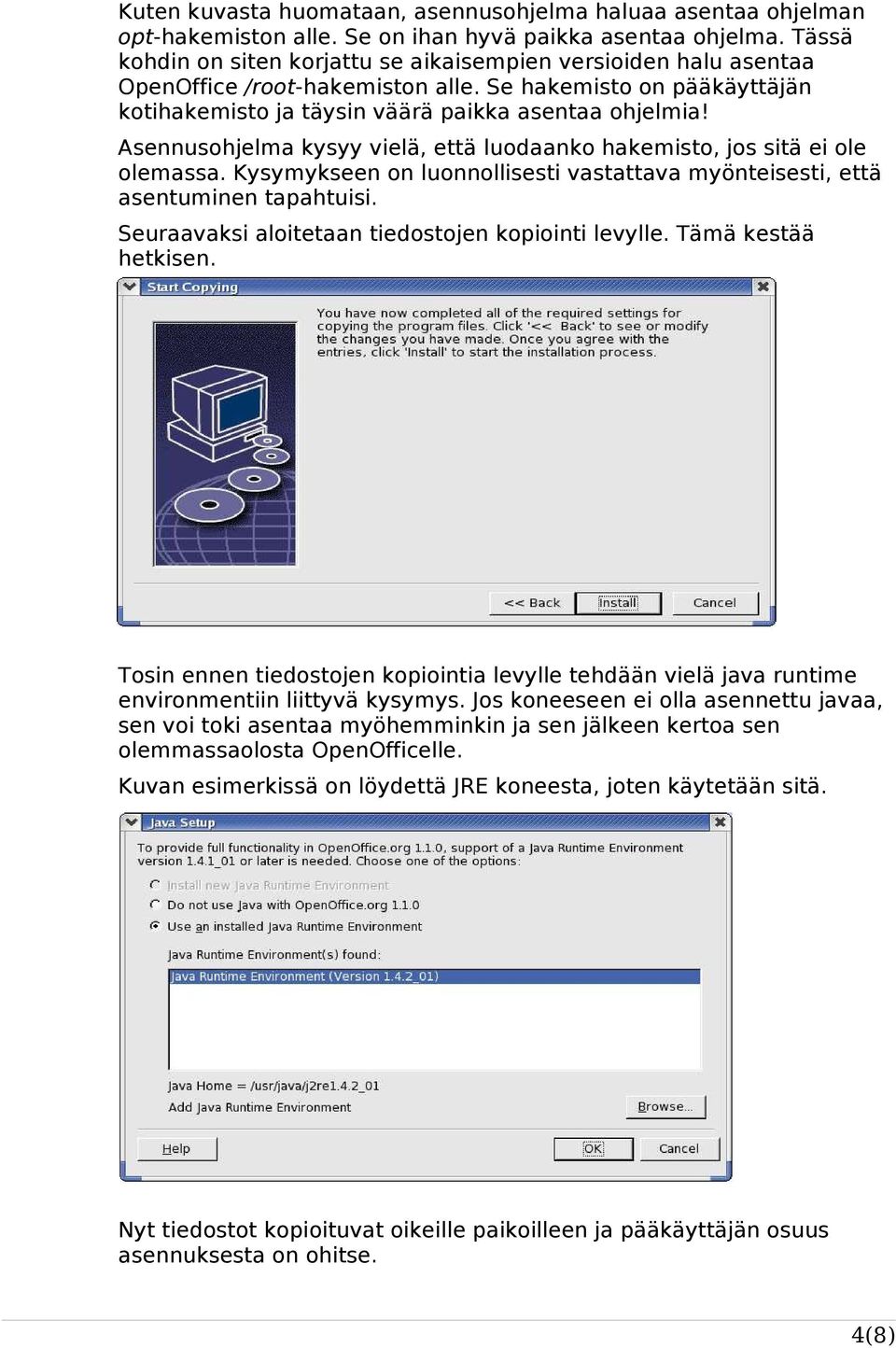 Asennusohjelma kysyy vielä, että luodaanko hakemisto, jos sitä ei ole olemassa. Kysymykseen on luonnollisesti vastattava myönteisesti, että asentuminen tapahtuisi.