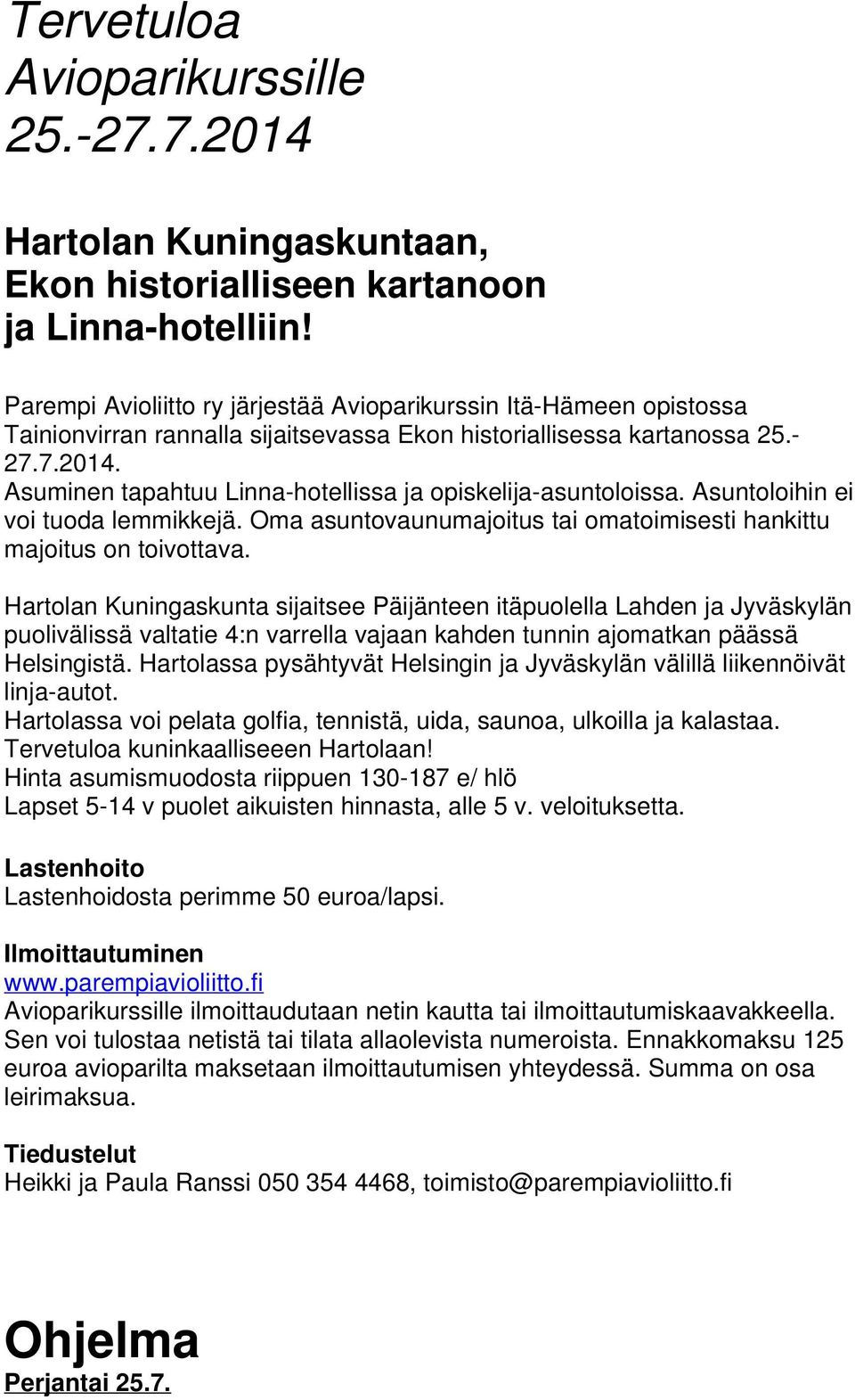 Asuminen tapahtuu Linna-hotellissa ja opiskelija-asuntoloissa. Asuntoloihin ei voi tuoda lemmikkejä. Oma asuntovaunumajoitus tai omatoimisesti hankittu majoitus on toivottava.