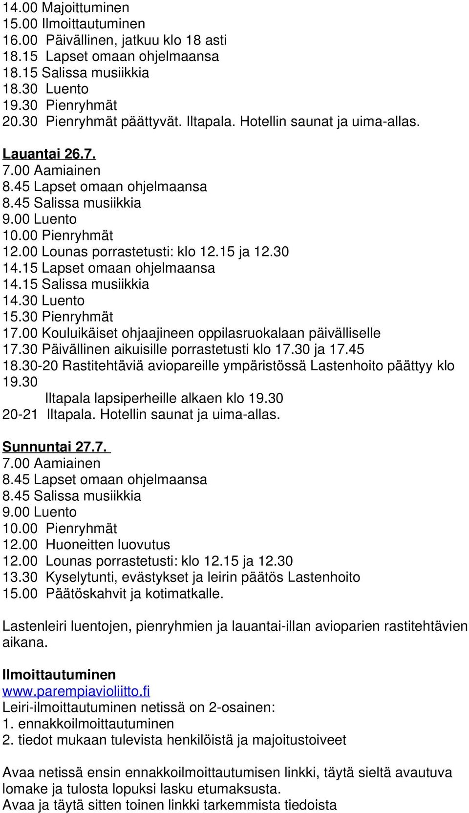 30 14.15 Lapset omaan ohjelmaansa 14.15 Salissa musiikkia 14.30 Luento 15.30 Pienryhmät 17.00 Kouluikäiset ohjaajineen oppilasruokalaan päivälliselle 17.30 Päivällinen aikuisille porrastetusti klo 17.