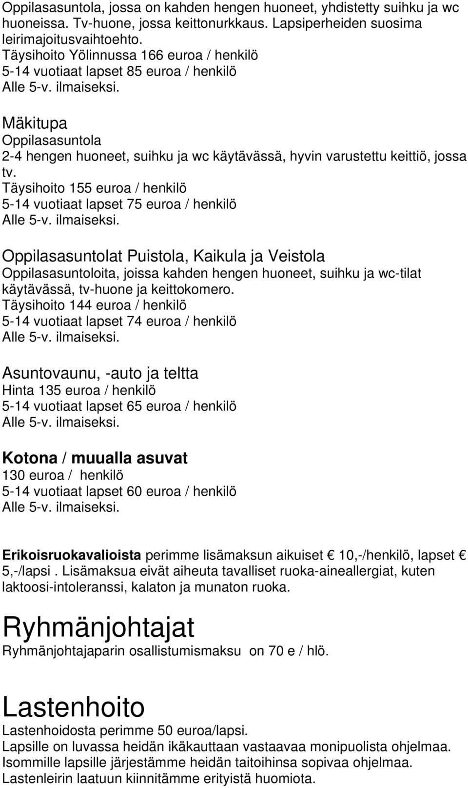 Täysihoito 155 euroa / henkilö 5-14 vuotiaat lapset 75 euroa / henkilö Oppilasasuntolat Puistola, Kaikula ja Veistola Oppilasasuntoloita, joissa kahden hengen huoneet, suihku ja wc-tilat käytävässä,