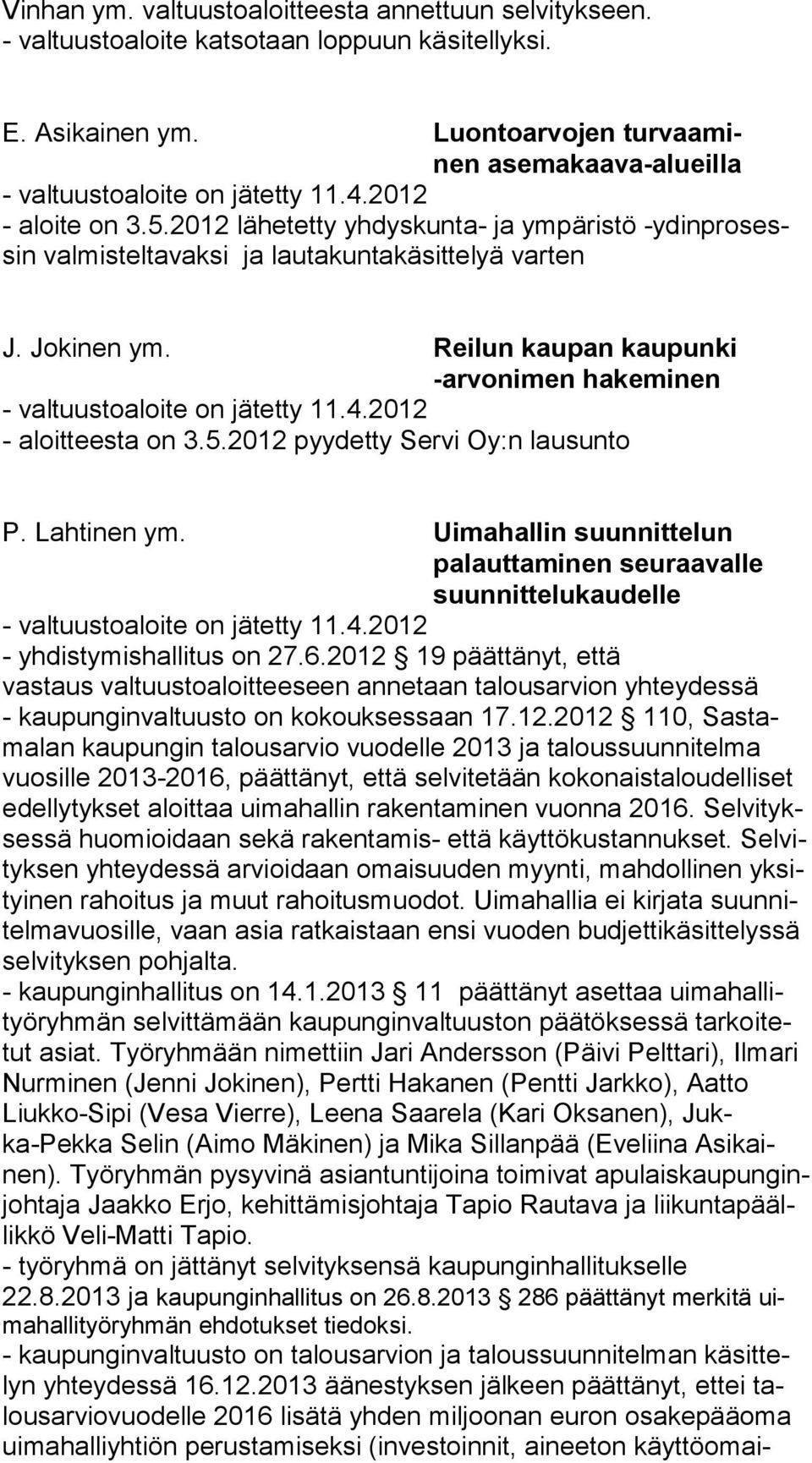 2012 - aloitteesta on 3.5.2012 pyydetty Servi Oy:n lausunto P. Lahtinen ym. Uimahallin suunnittelun palauttaminen seuraavalle suunnittelukaudelle - valtuustoaloite on jätetty 11.4.