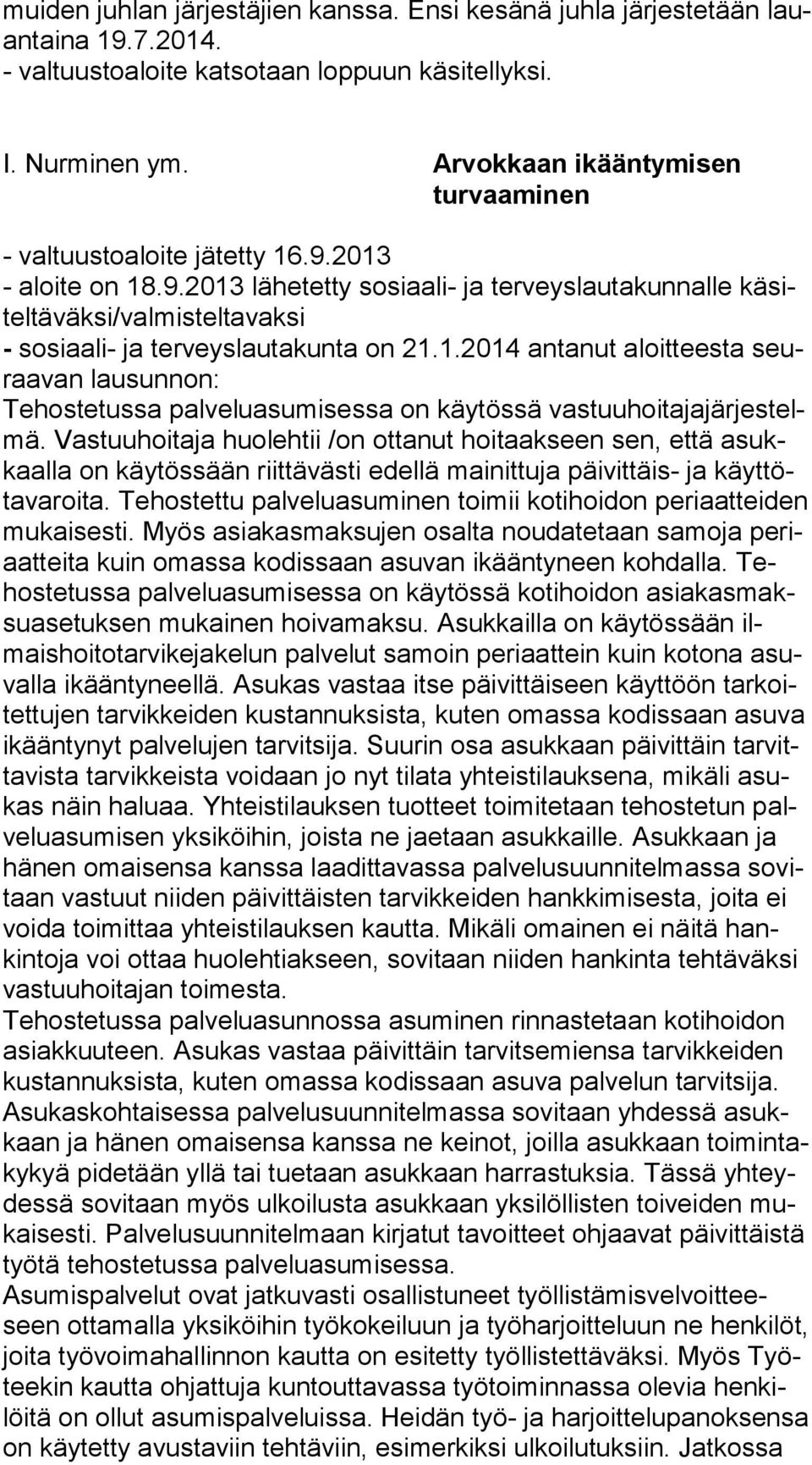 2013 - aloite on 18.9.2013 lähetetty sosiaali- ja terveyslautakunnalle kä sitel tä väk si/val mis tel ta vak si - sosiaali- ja terveyslautakunta on 21.1.2014 antanut aloitteesta seuraa van lausunnon: Tehostetussa palveluasumisessa on käytössä vas tuu hoi ta ja jär jes telmä.