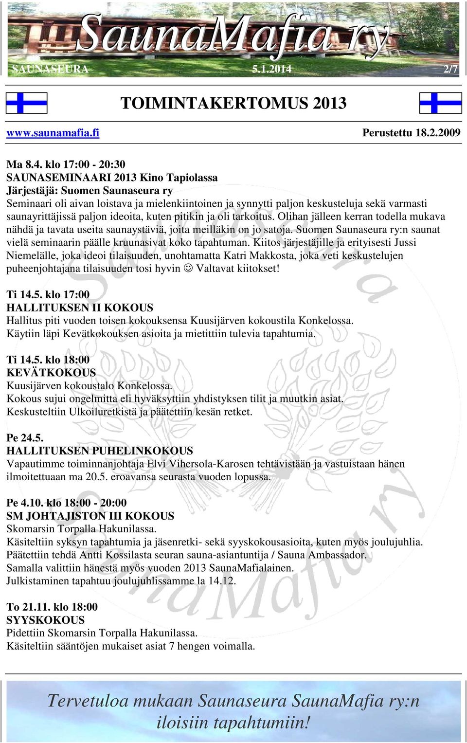 klo 17:00-20:30 SAUNASEMINAARI 2013 Kino Tapiolassa Järjestäjä: Suomen Saunaseura ry Seminaari oli aivan loistava ja mielenkiintoinen ja synnytti paljon keskusteluja sekä varmasti saunayrittäjissä