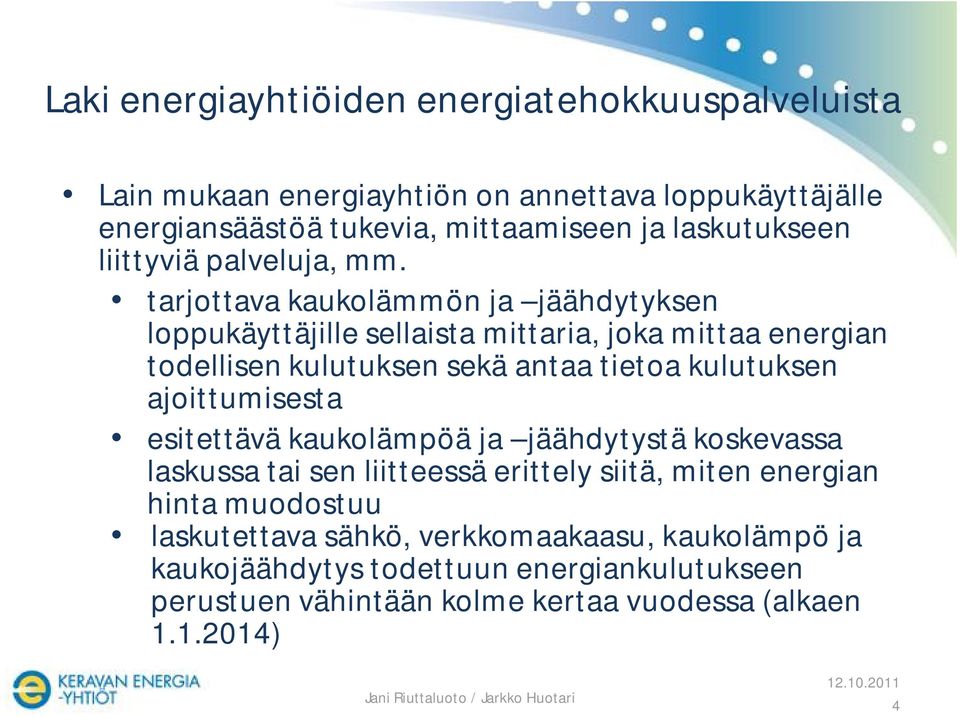 tarjottava kaukolämmön ja jäähdytyksen loppukäyttäjille sellaista mittaria, joka mittaa energian todellisen kulutuksen sekä antaa tietoa kulutuksen