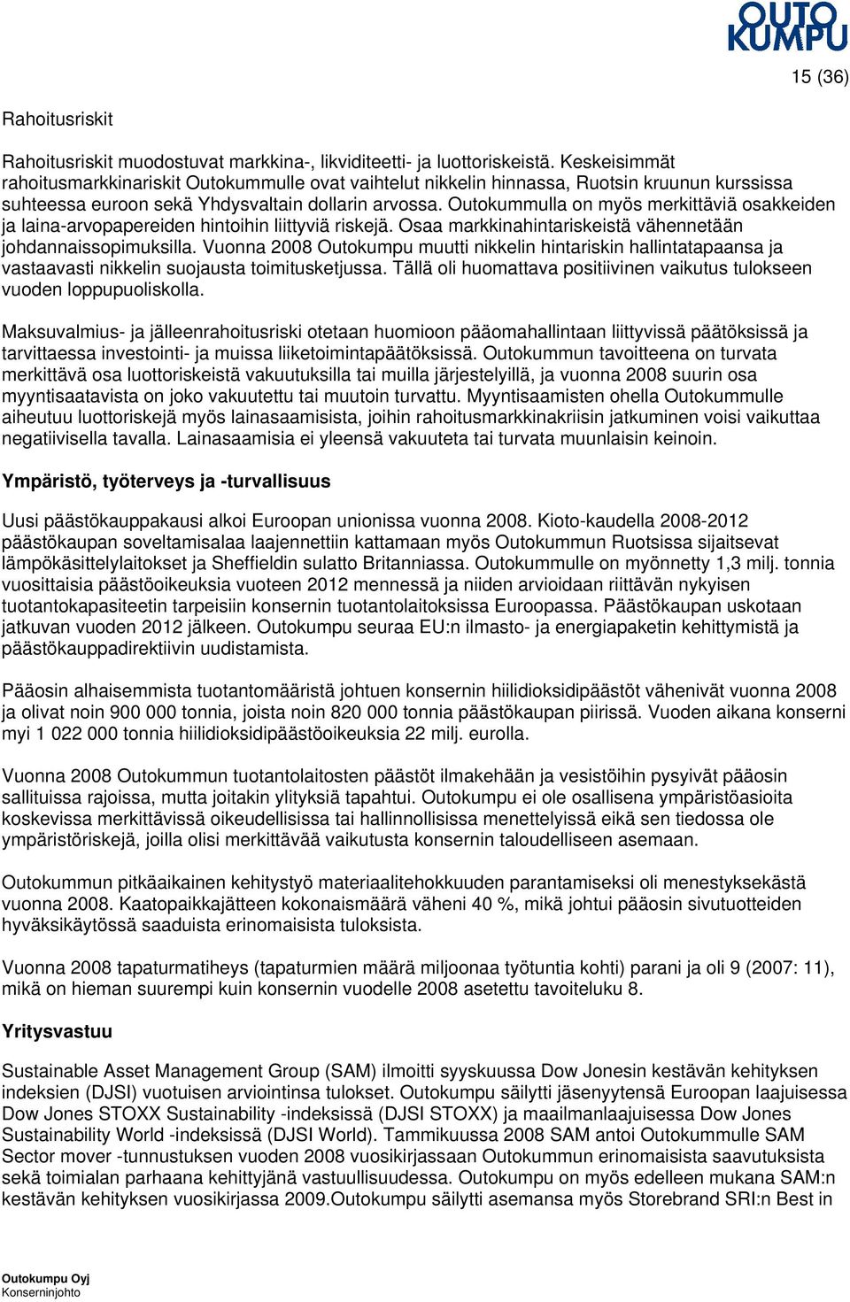 Outokummulla on myös merkittäviä osakkeiden ja laina-arvopapereiden hintoihin liittyviä riskejä. Osaa markkinahintariskeistä vähennetään johdannaissopimuksilla.