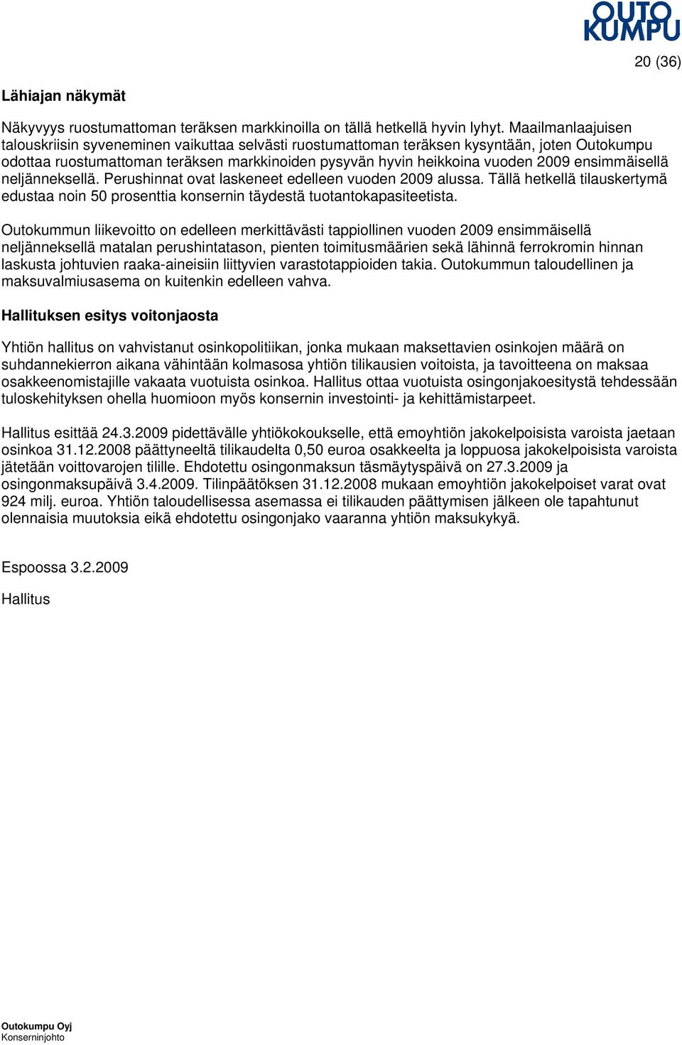 ensimmäisellä neljänneksellä. Perushinnat ovat laskeneet edelleen vuoden 2009 alussa. Tällä hetkellä tilauskertymä edustaa noin 50 prosenttia konsernin täydestä tuotantokapasiteetista.