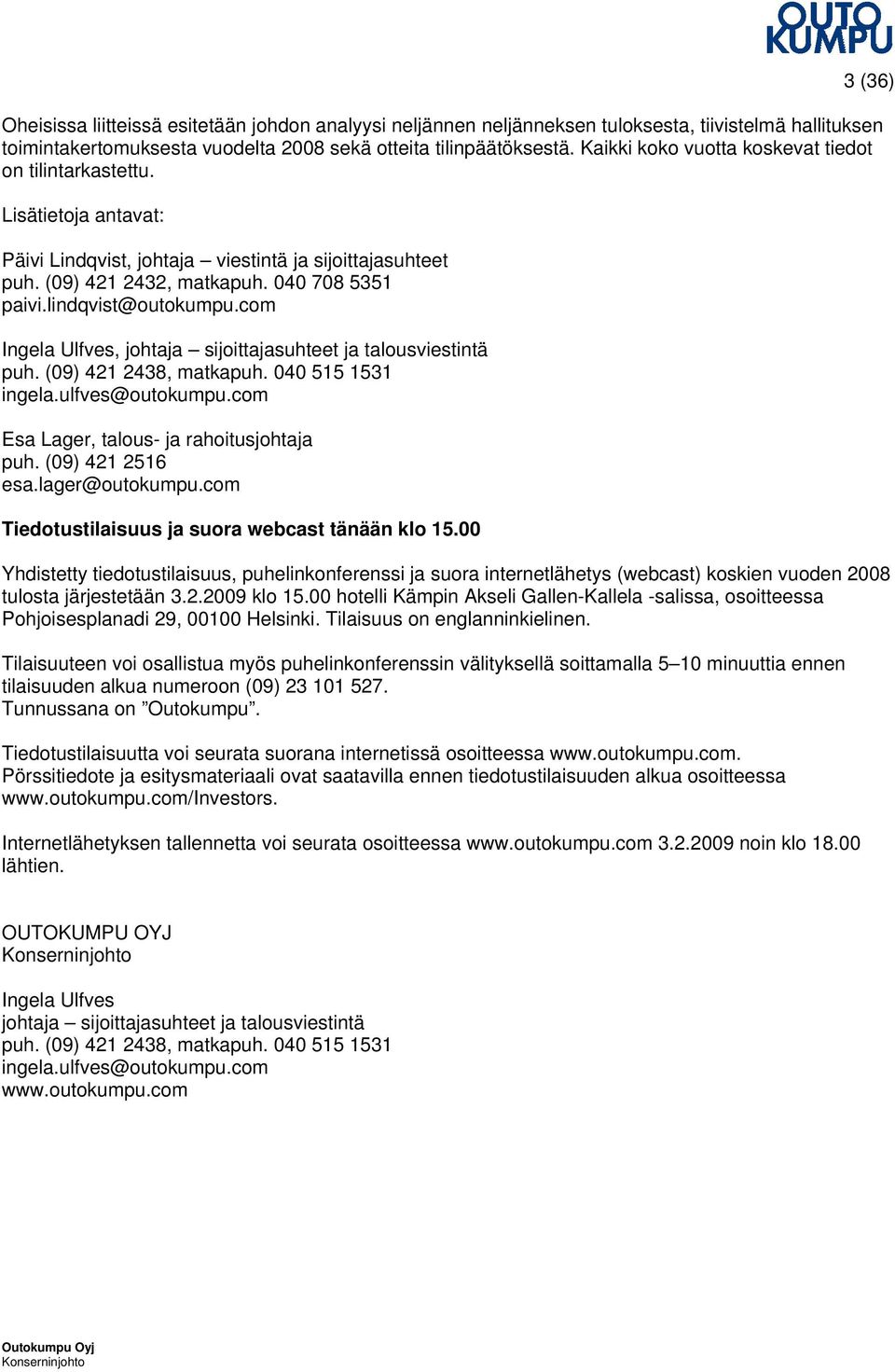 lindqvist@outokumpu.com Ingela Ulfves, johtaja sijoittajasuhteet ja talousviestintä puh. (09) 421 2438, matkapuh. 040 515 1531 ingela.ulfves@outokumpu.com Esa Lager, talous- ja rahoitusjohtaja puh.