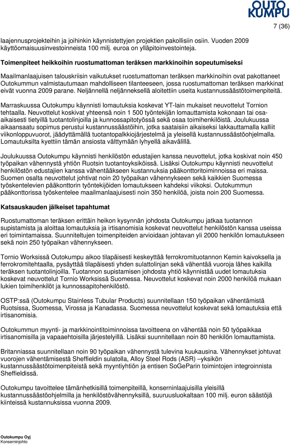 valmistautumaan mahdolliseen tilanteeseen, jossa ruostumattoman teräksen markkinat eivät vuonna 2009 parane. Neljännellä neljänneksellä aloitettiin useita kustannussäästötoimenpiteitä.