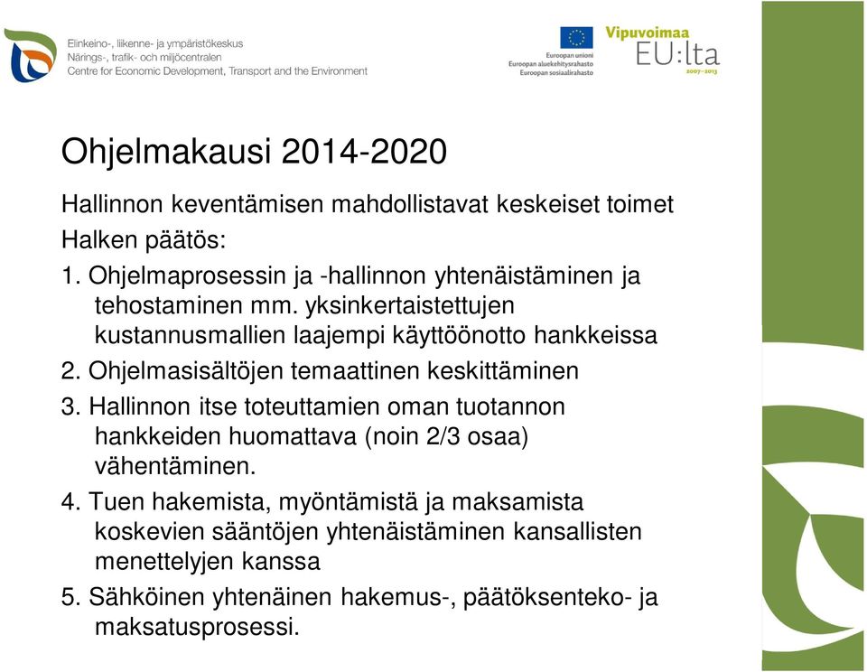 Ohjelmasisältöjen temaattinen keskittäminen 3. Hallinnon itse toteuttamien oman tuotannon hankkeiden huomattava (noin 2/3 osaa) vähentäminen.