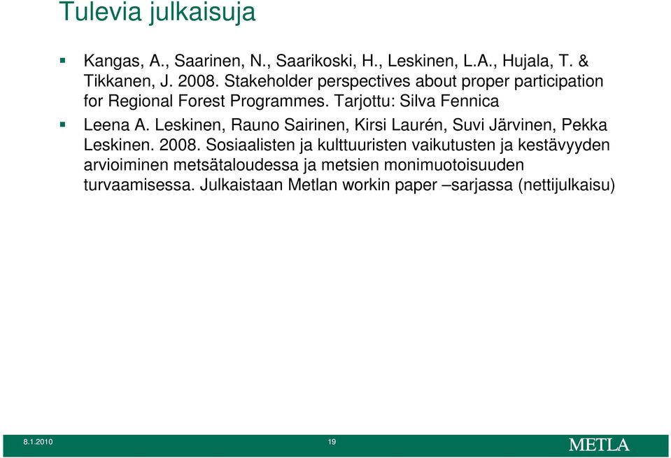 Leskinen, Rauno Sairinen, Kirsi Laurén, Suvi Järvinen, Pekka Leskinen. 2008.
