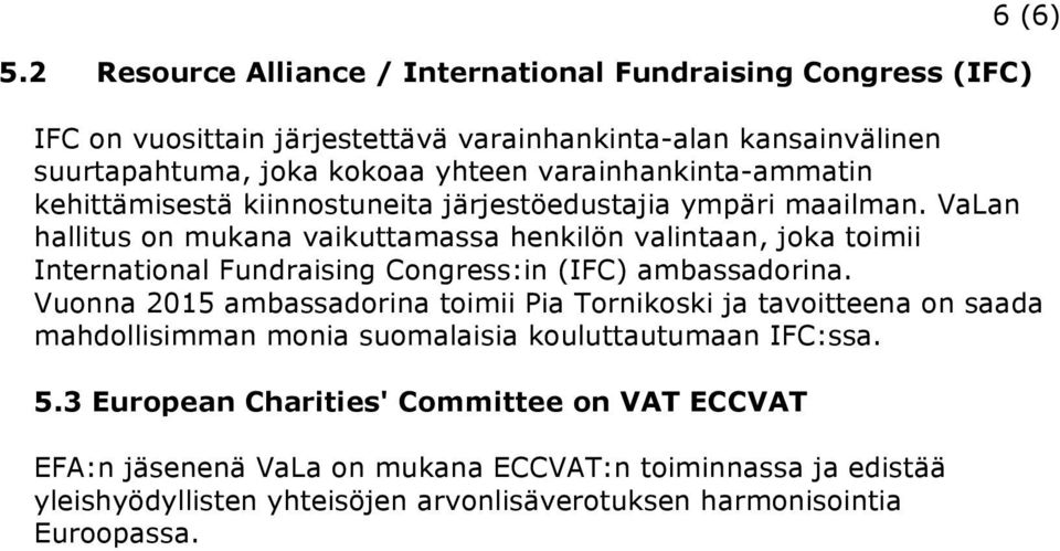 VaLan hallitus on mukana vaikuttamassa henkilön valintaan, joka toimii International Fundraising Congress:in (IFC) ambassadorina.