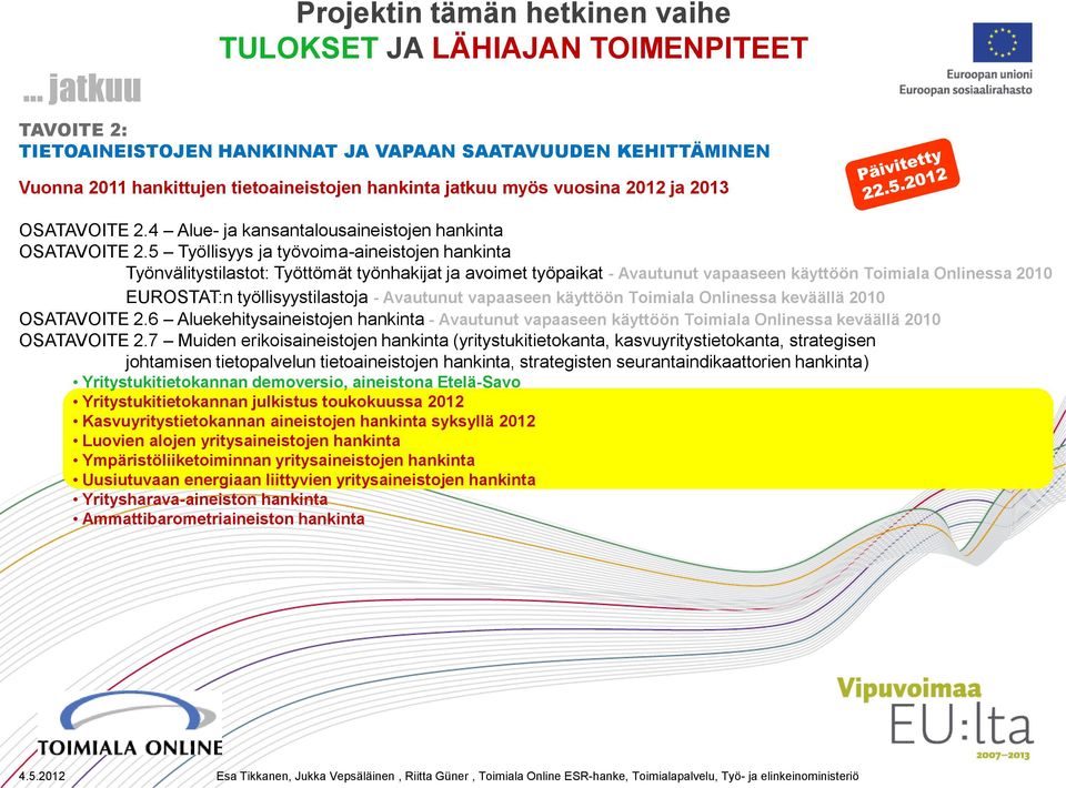 5 Työllisyys ja työvoima-aineistojen hankinta Työnvälitystilastot: Työttömät työnhakijat ja avoimet työpaikat - Avautunut vapaaseen käyttöön Toimiala Onlinessa 2010 EUROSTAT:n työllisyystilastoja -