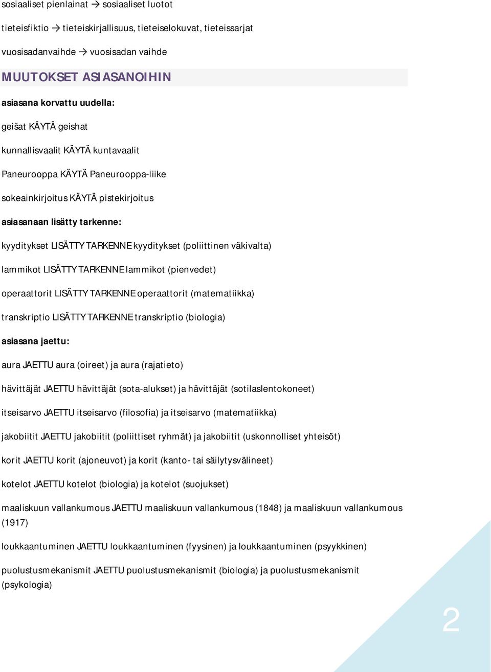 (poliittinen väkivalta) lammikot LISÄTTY TARKENNE lammikot (pienvedet) operaattorit LISÄTTY TARKENNE operaattorit (matematiikka) transkriptio LISÄTTY TARKENNE transkriptio (biologia) asiasana jaettu: