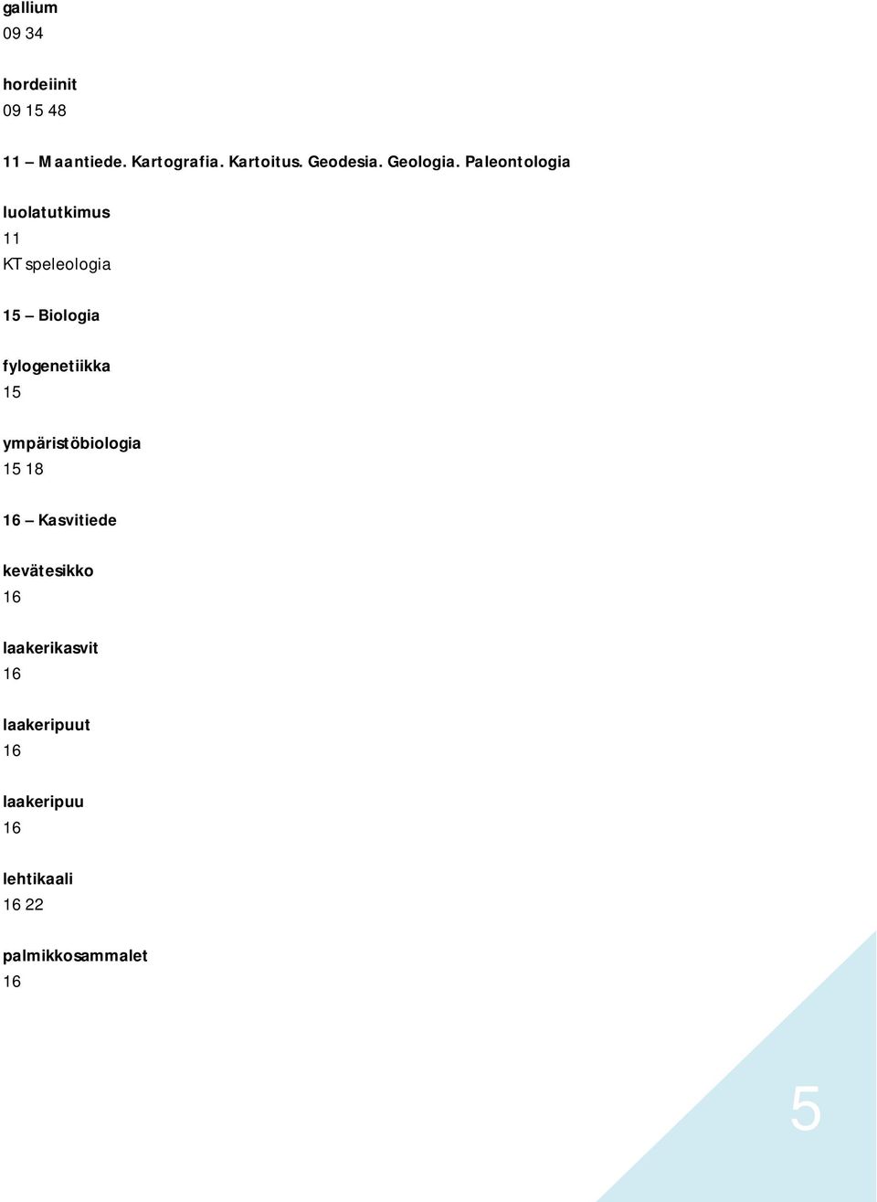 Paleontologia luolatutkimus 11 KT speleologia 15 Biologia fylogenetiikka 15