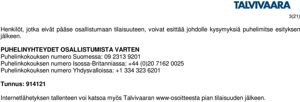 PUHELINYHTEYDET OSALLISTUMISTA VARTEN Puhelinkokouksen numero Suomessa: 09 2313 9201 Puhelinkokouksen numero