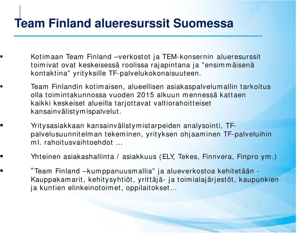 Team Finlandin kotimaisen, alueellisen asiakaspalvelumallin tarkoitus olla toimintakunnossa vuoden 2015 alkuun mennessä kattaen kaikki keskeiset alueilla tarjottavat valtiorahoitteiset