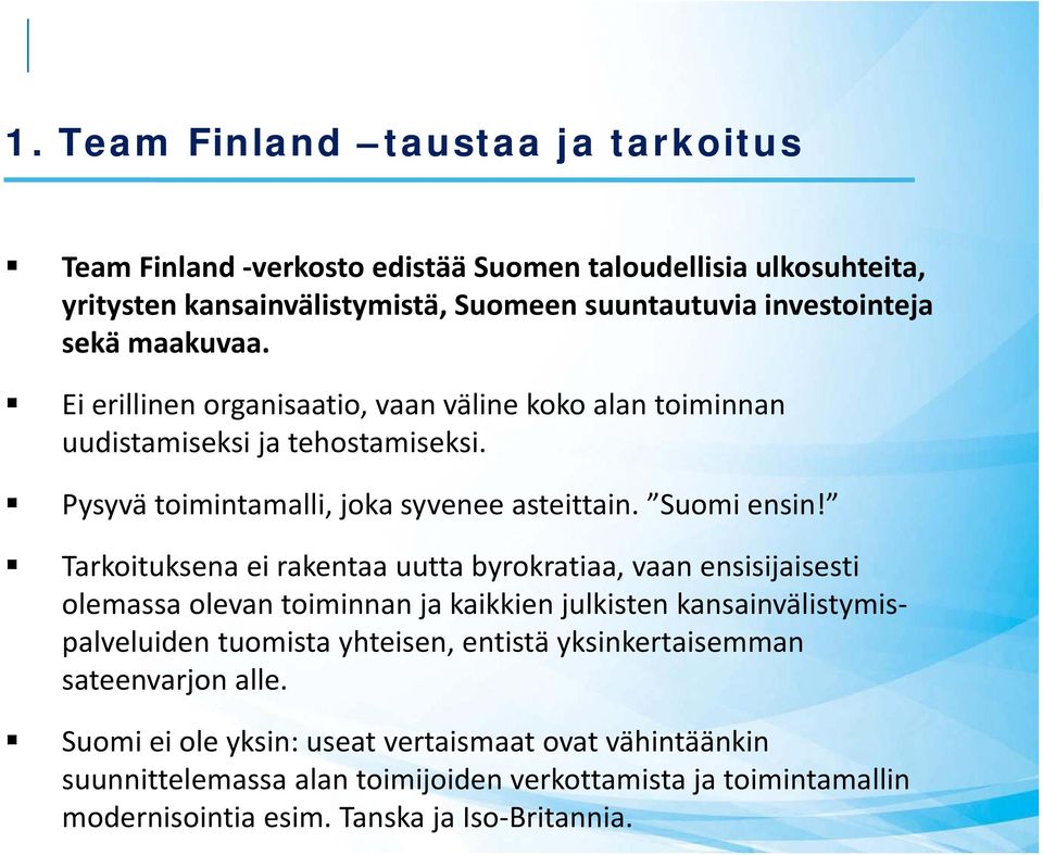 Tarkoituksena ei rakentaa uutta byrokratiaa, vaan ensisijaisesti olemassa olevan toiminnan ja kaikkien julkisten kansainvälistymis palveluiden tuomista yhteisen, entistä yksinkertaisemman