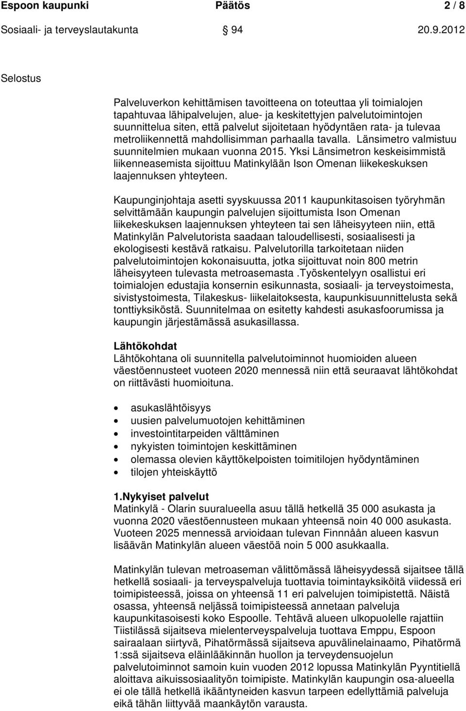 Yksi Länsimetron keskeisimmistä liikenneasemista sijoittuu Matinkylään Ison Omenan liikekeskuksen laajennuksen yhteyteen.