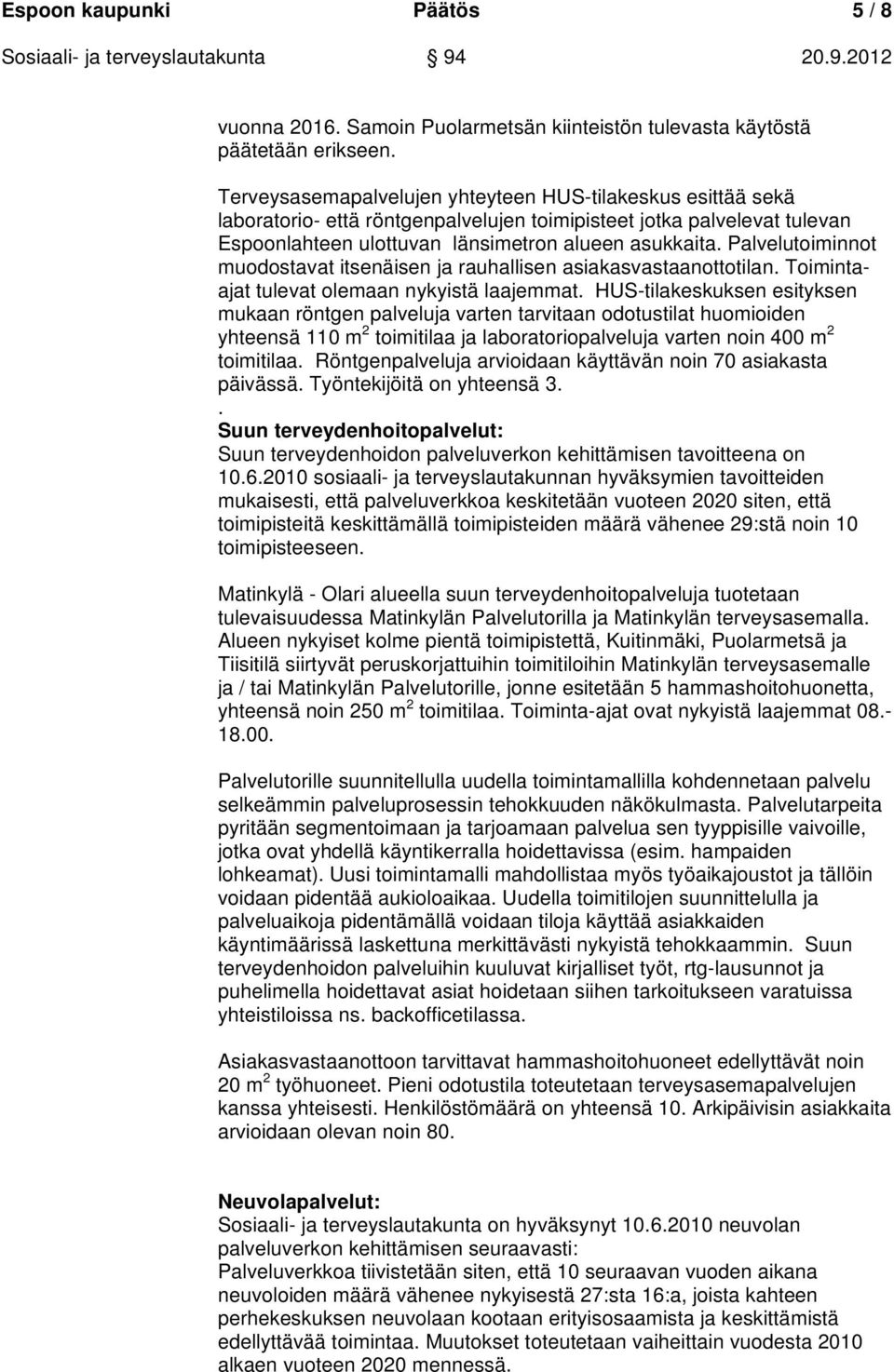 Palvelutoiminnot muodostavat itsenäisen ja rauhallisen asiakasvastaanottotilan. Toimintaajat tulevat olemaan nykyistä laajemmat.