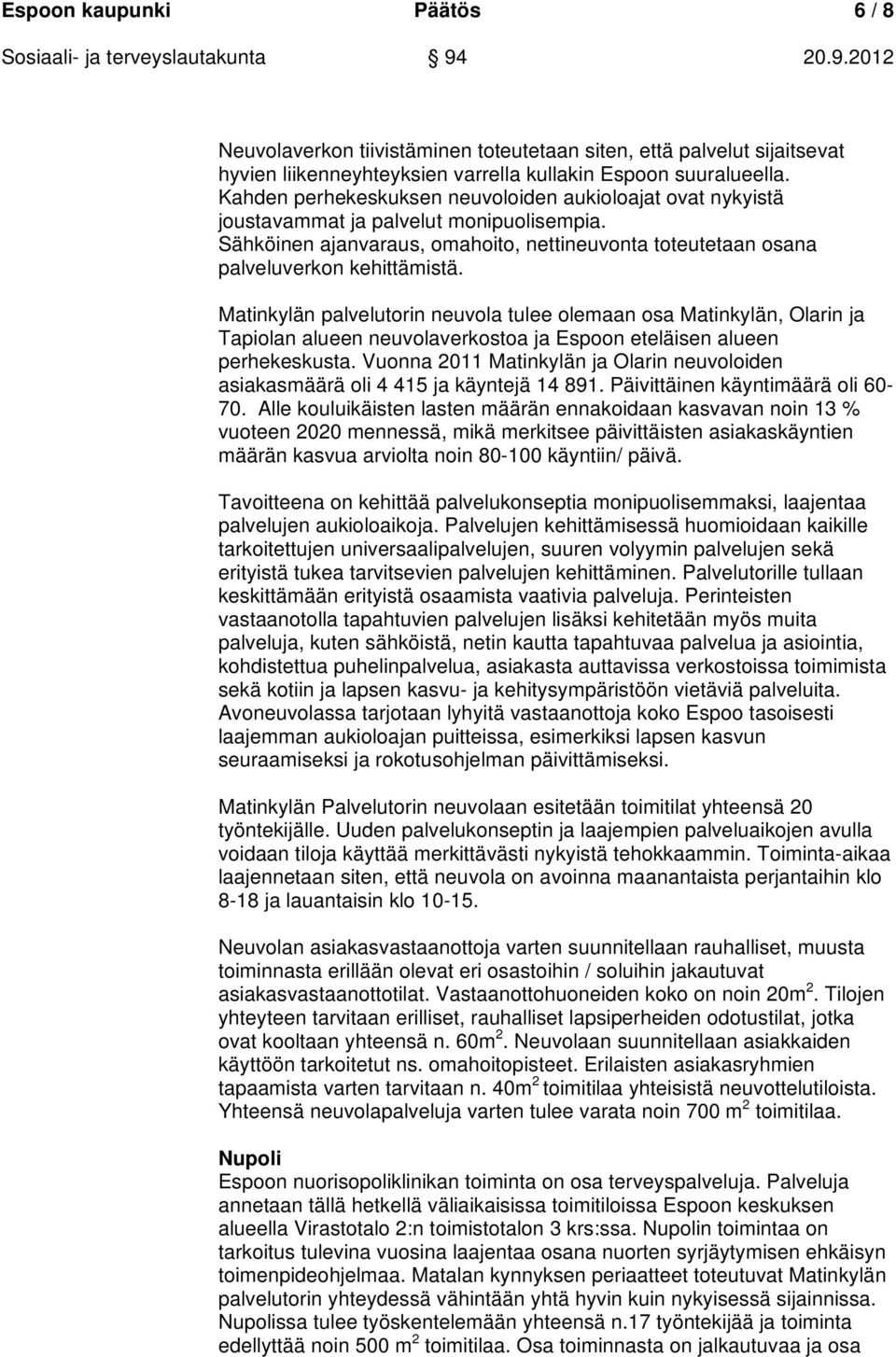 Matinkylän palvelutorin neuvola tulee olemaan osa Matinkylän, Olarin ja Tapiolan alueen neuvolaverkostoa ja Espoon eteläisen alueen perhekeskusta.