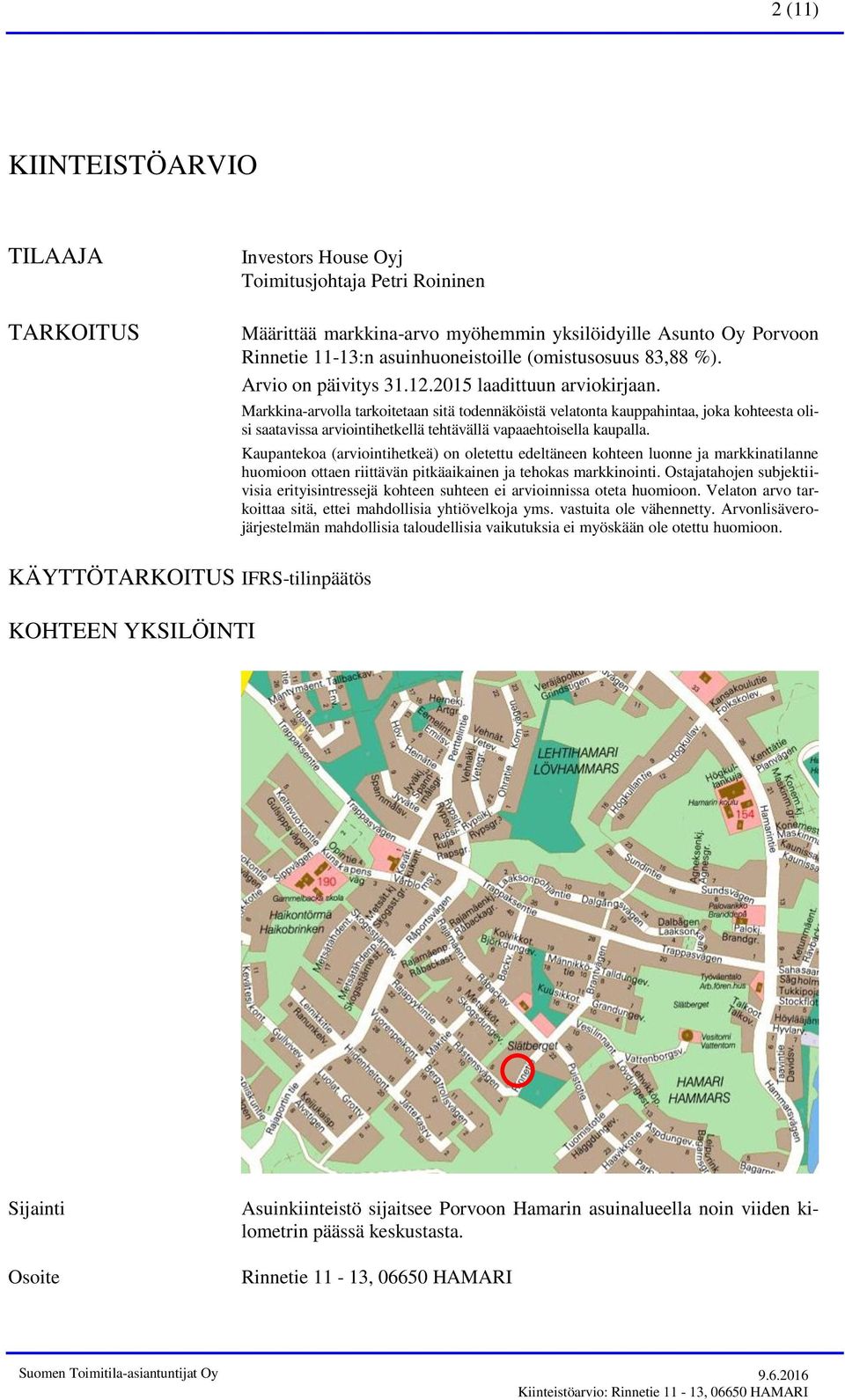 Markkina-arvolla tarkoitetaan sitä todennäköistä velatonta kauppahintaa, joka kohteesta olisi saatavissa arviointihetkellä tehtävällä vapaaehtoisella kaupalla.