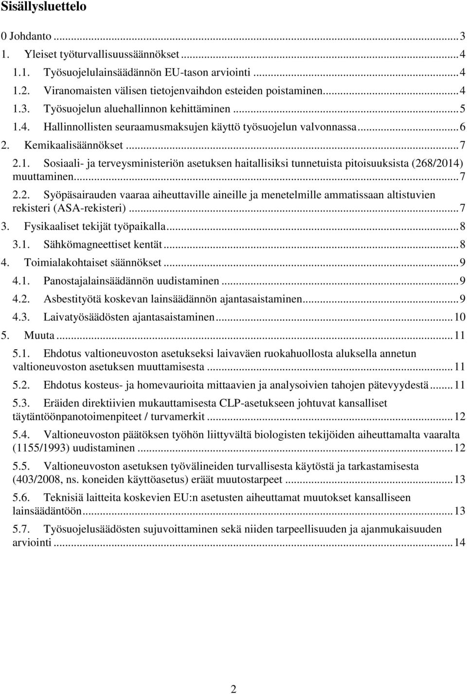 .. 7 2.2. Syöpäsairauden vaaraa aiheuttaville aineille ja menetelmille ammatissaan altistuvien rekisteri (ASA-rekisteri)... 7 3. Fysikaaliset tekijät työpaikalla... 8 3.1. Sähkömagneettiset kentät.