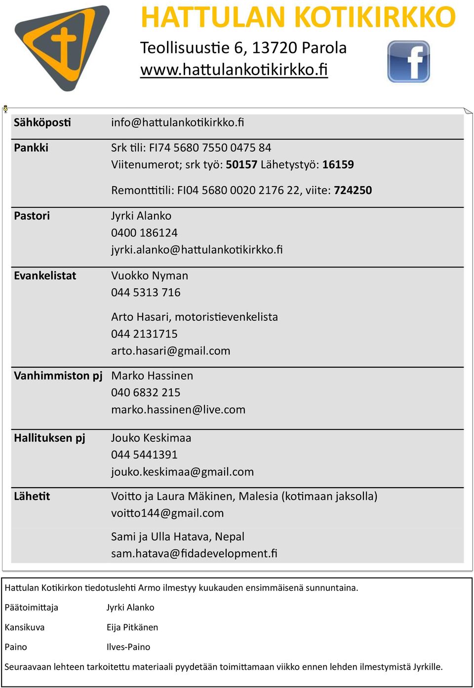 alanko@hattulankotikirkko.fi Vuokko Nyman 044 5313 716 Arto Hasari, motoristievenkelista 044 2131715 arto.hasari@gmail.com Vanhimmiston pj Marko Hassinen 040 6832 215 marko.hassinen@live.