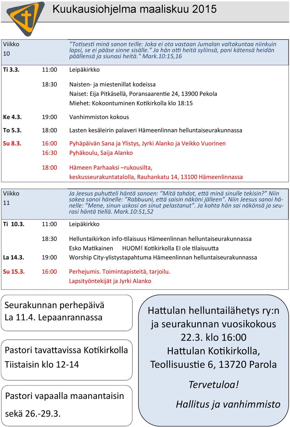 10:15,16 Leipäkirkko Naisten- ja miestenillat kodeissa Naiset: Eija Pitkäsellä, Poransaarentie 24, 13900 Pekola Miehet: Kokoontuminen Kotikirkolla klo 18:15 Ke 4.3. 19:00 Vanhimmiston kokous To 5.3. 18:00 Lasten kesäleirin palaveri Hämeenlinnan helluntaiseurakunnassa Su 8.