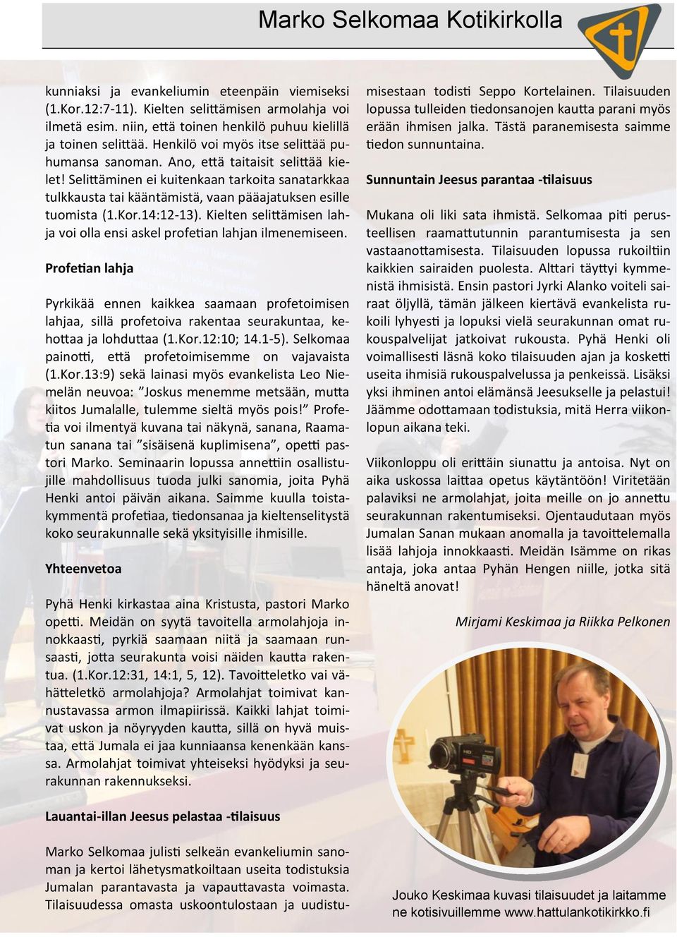 Kor.14:12-13). Kielten selittämisen lahja voi olla ensi askel profetian lahjan ilmenemiseen.