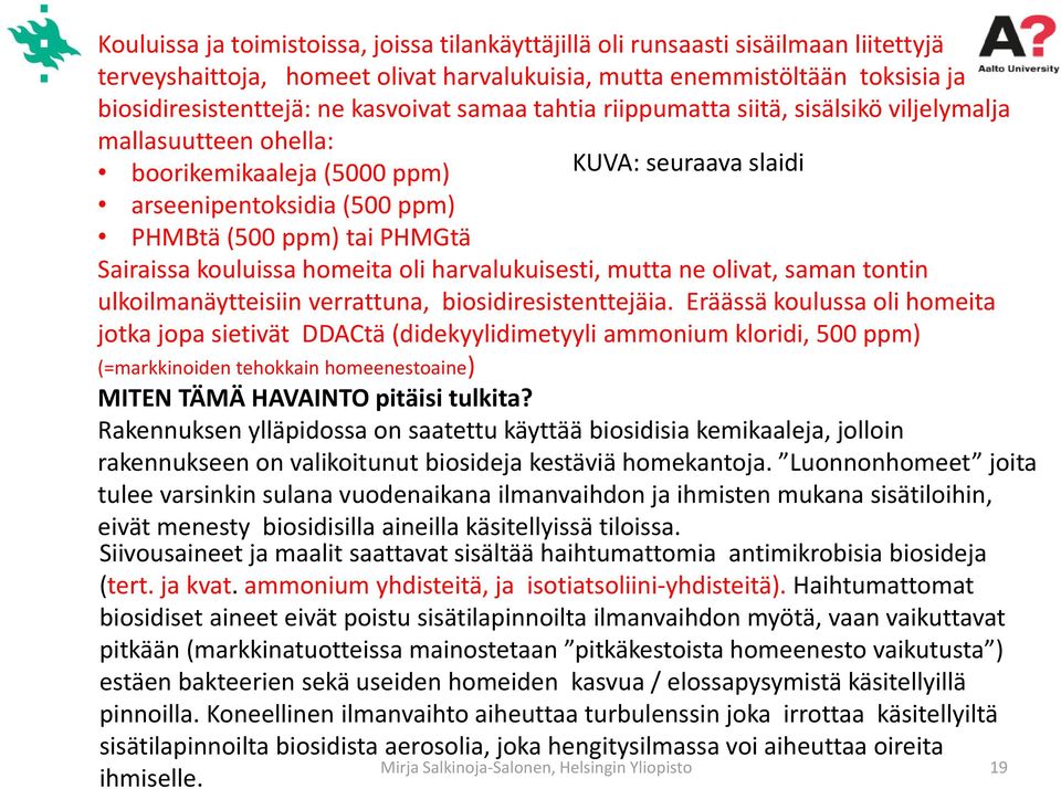 Sairaissa kouluissa homeita oli harvalukuisesti, mutta ne olivat, saman tontin ulkoilmanäytteisiin verrattuna, biosidiresistenttejäia.