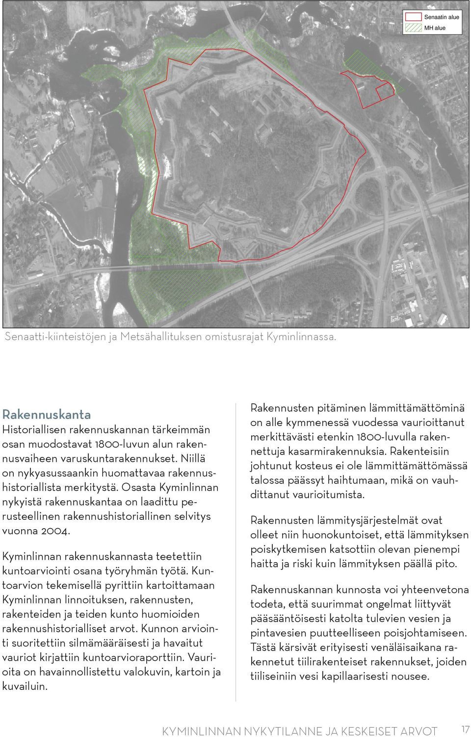 Rakennuskanta Historiallisen rakennuskannan tärkeimmän osan muodostavat 00-luvun alun rakennusvaiheen varuskuntarakennukset. Niillä on nykyasussaankin huomattavaa rakennushistoriallista merkitystä.