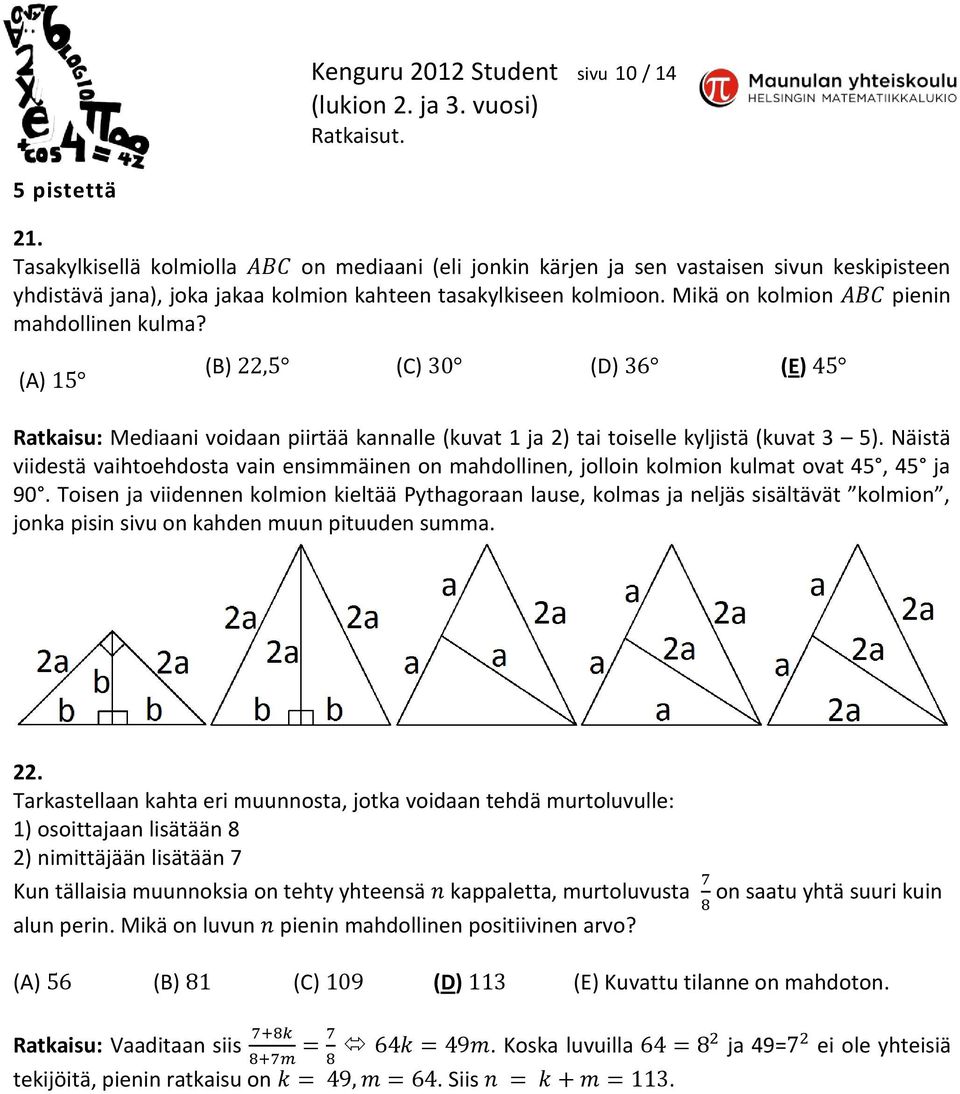 Mikä on kolmion pienin mahdollinen kulma? (A) (B) (C) (D) (E) Ratkaisu: Mediaani voidaan piirtää kannalle (kuvat 1 ja 2) tai toiselle kyljistä (kuvat 3 5).