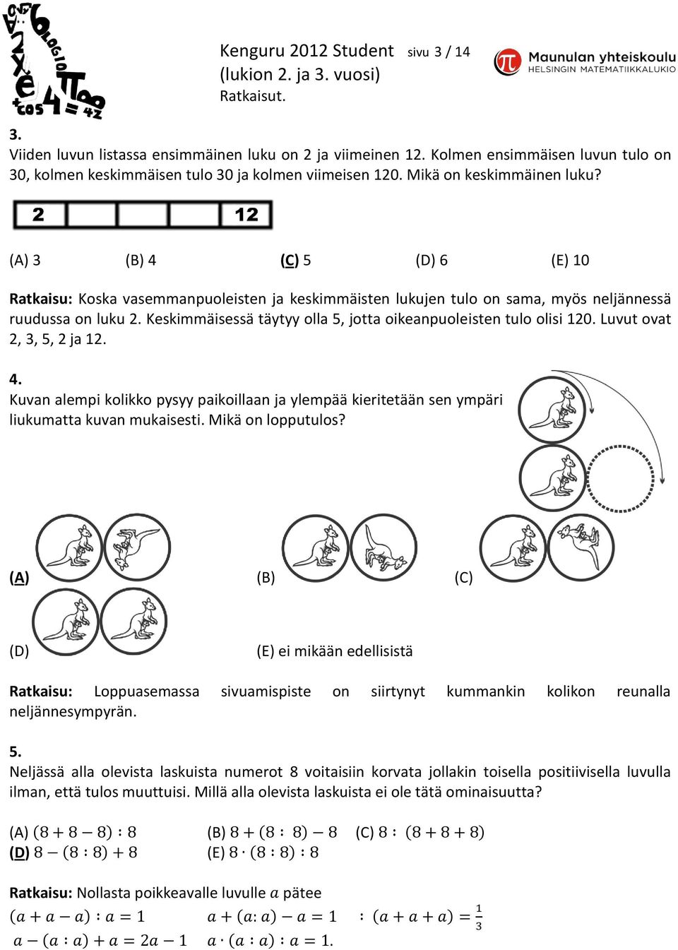 Keskimmäisessä täytyy olla 5, jotta oikeanpuoleisten tulo olisi 120. Luvut ovat 2, 3, 5, 2 ja 12. 4.