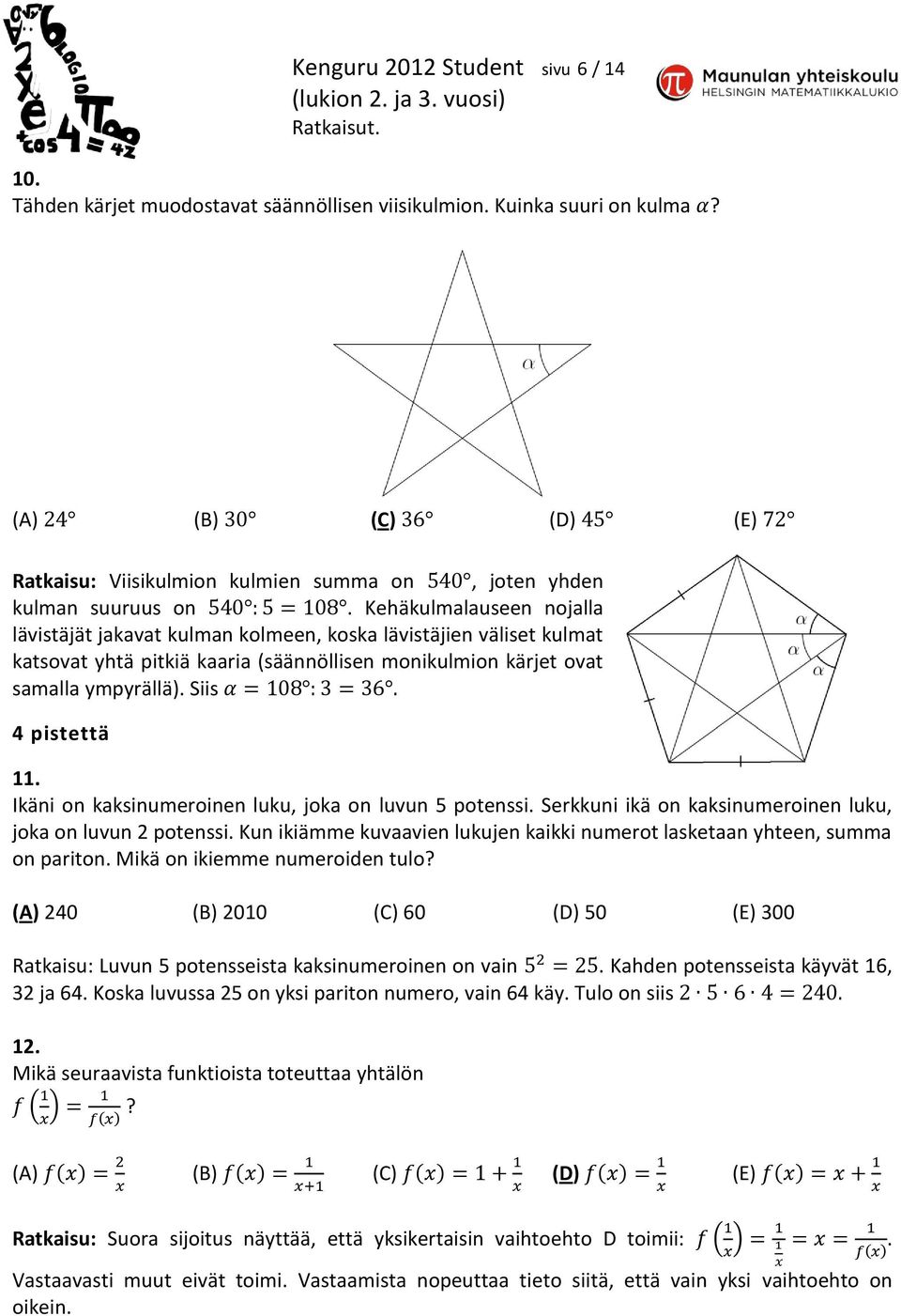 Kehäkulmalauseen nojalla lävistäjät jakavat kulman kolmeen, koska lävistäjien väliset kulmat katsovat yhtä pitkiä kaaria (säännöllisen monikulmion kärjet ovat samalla ympyrällä). Siis 4 pistettä 11.