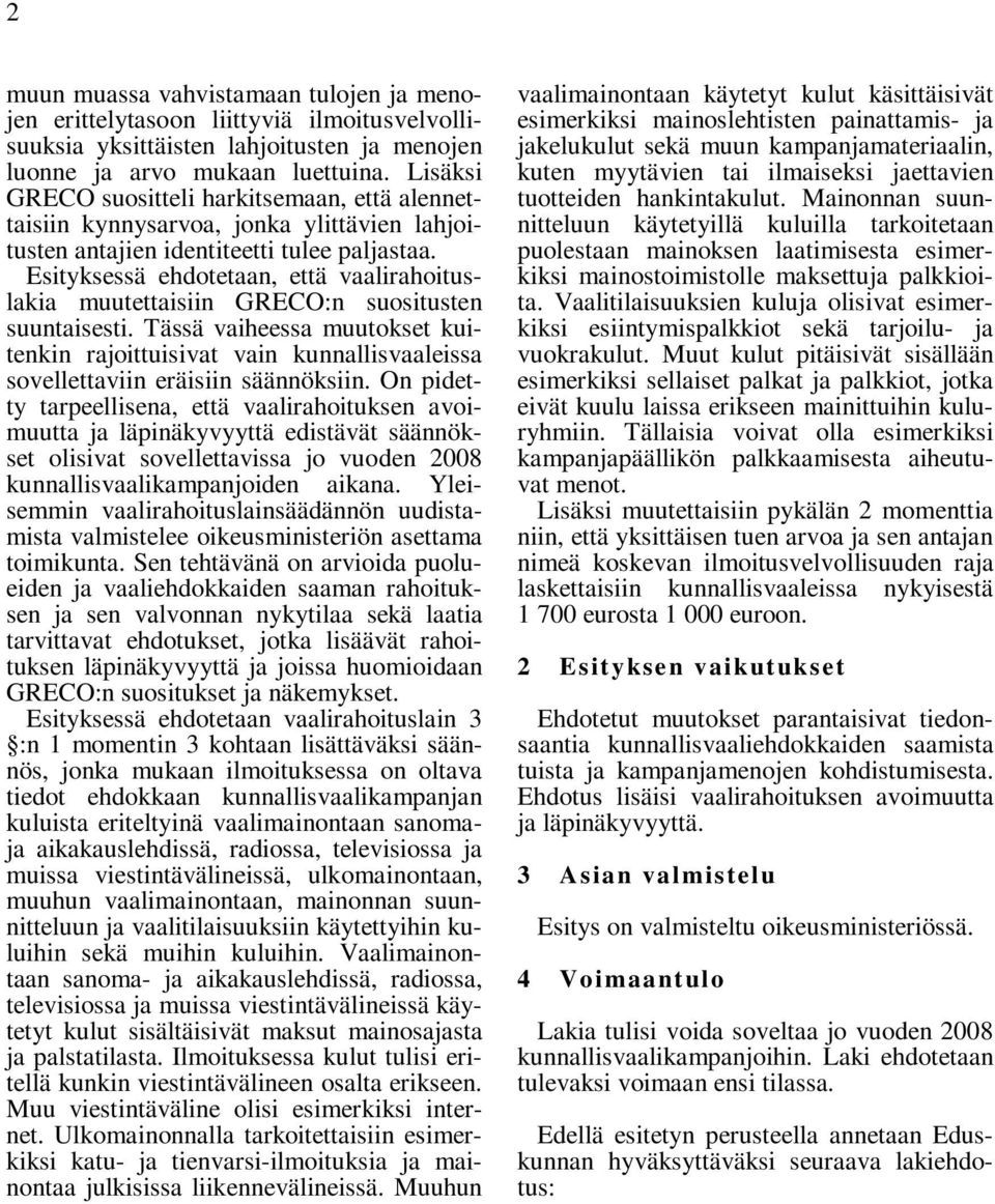 Esityksessä ehdotetaan, että vaalirahoituslakia muutettaisiin GRECO:n suositusten suuntaisesti.