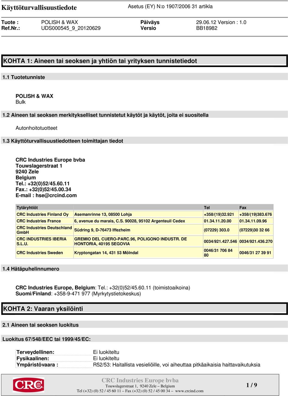 : +32(0)52/45.60.11 Fax.: +32(0)52/45.00.34 E-mail : hse@crcind.com Tytäryhtiöt Tel Fax CRC Industries Finland Oy Asemanrinne 13, 08500 Lohja +358/(19)32.921 +358/(19)383.