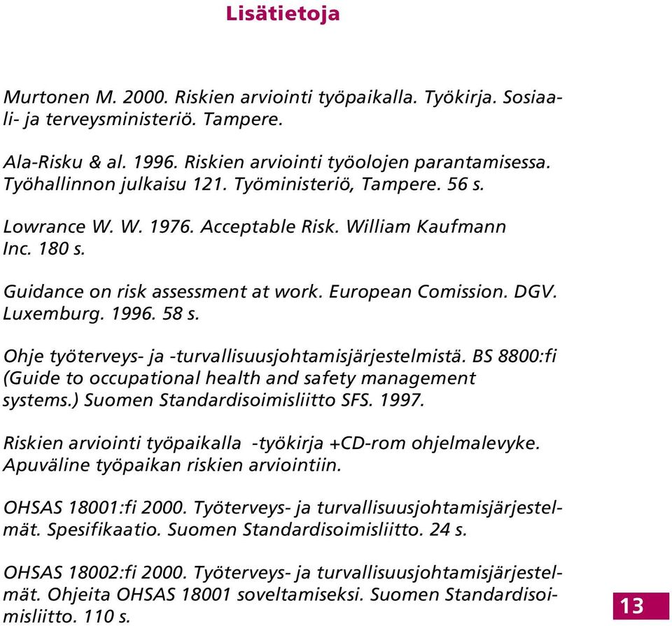 1996. 58 s. Ohje työterveys- ja -turvallisuusjohtamisjärjestelmistä. BS 8800:fi (Guide to occupational health and safety management systems.) Suomen Standardisoimisliitto SFS. 1997.