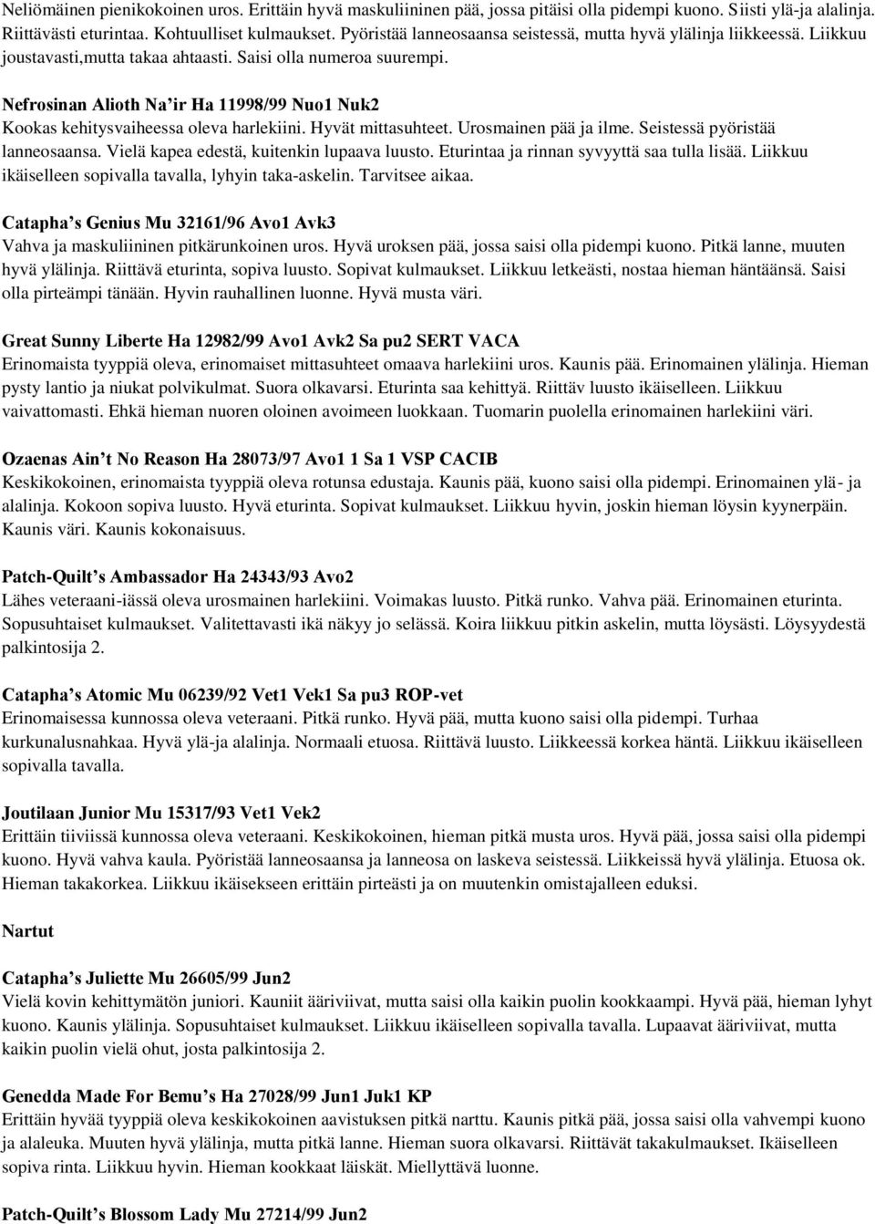 Nefrosinan Alioth Na ir Ha 11998/99 Nuo1 Nuk2 Kookas kehitysvaiheessa oleva harlekiini. Hyvät mittasuhteet. Urosmainen pää ja ilme. Seistessä pyöristää lanneosaansa.